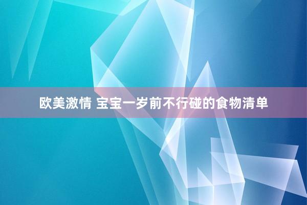 欧美激情 宝宝一岁前不行碰的食物清单