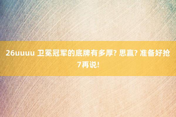 26uuuu 卫冕冠军的底牌有多厚? 思赢? 准备好抢7再说!