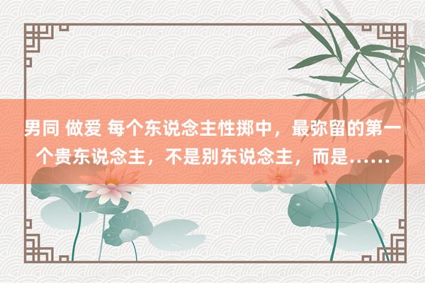 男同 做爱 每个东说念主性掷中，最弥留的第一个贵东说念主，不是别东说念主，而是……