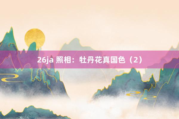 26ja 照相：牡丹花真国色（2）