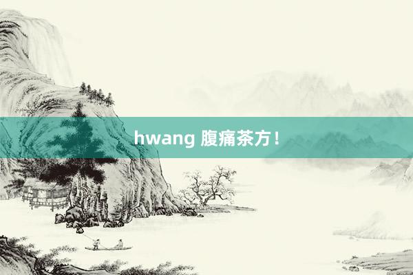 hwang 腹痛茶方！